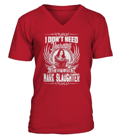 I Dont Need Therapy i Just Need To Listen To Mark Slaughter TShirt V-Neck T-shirt