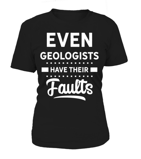 Even Geologists Have Their Faults Geology Women's T-Shirt