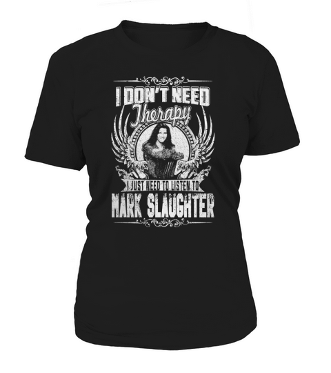 I Dont Need Therapy i Just Need To Listen To Mark Slaughter TShirt Women's T-Shirt
