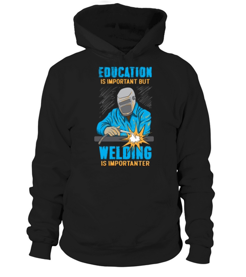 Education Is Important But Welding Is Importanter Hoodie Unisex