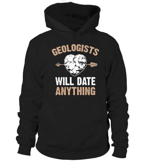 Geologists Will Date Anything Funny Geology Pun Hoodie Unisex
