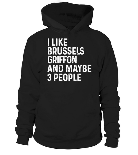 I Like Brussels Griffon And Maybe 3 People Dog Hoodie Unisex