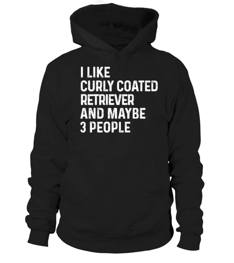 I Like Curly Coated Retriever And Maybe 3 People Hoodie Unisex