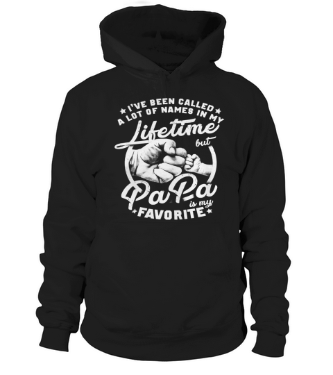 Ive been Called a lot of Names But Papa Is My Favorite Hoodie Unisex