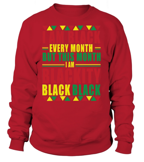 I Am Black Every Month Black History Month Sweatshirt Unisex