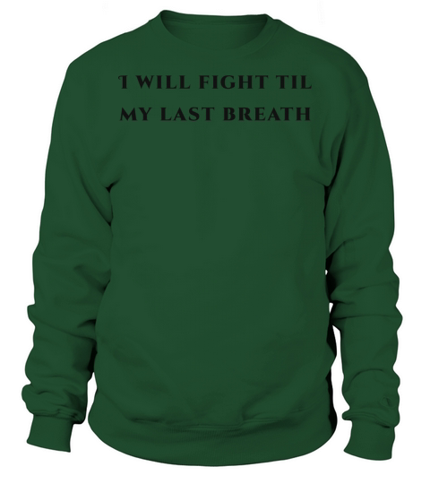 I will fight til my last breath quote Sweatshirt Unisex