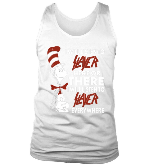 I Will Listen To Slayer Here Or There I Will Listen To Slayer Everywhere Tank Top Unisex