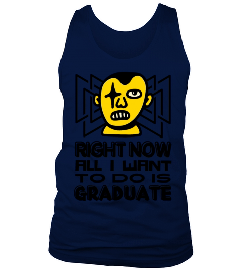 Right now all i want to do is graduate Tank Top Unisex