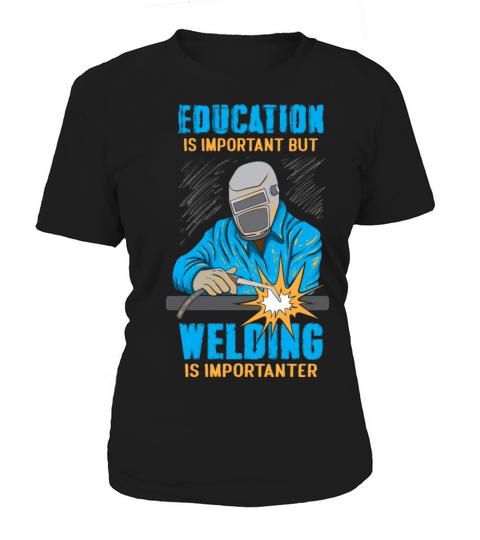Education Is Important But Welding Is Importanter Women's T-Shirt
