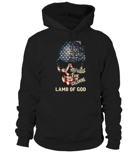 Listen to the meaning before you judge the screaming- Lamb of god Shirt Hoodie Unisex