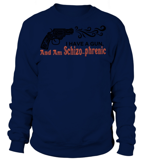 I HAVE A GUN AND AM SCHIZOPHRENIC Sweatshirt Unisex
