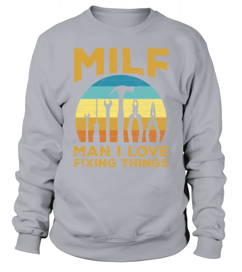 MILF - Man I love fixing things Quote for a Sweatshirt Unisex