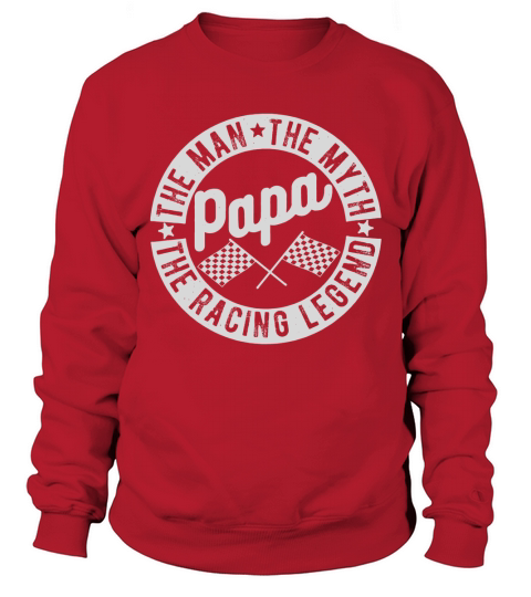 PAPA THE MAN THE MYTH THE RACING LEGEND Sweatshirt Unisex