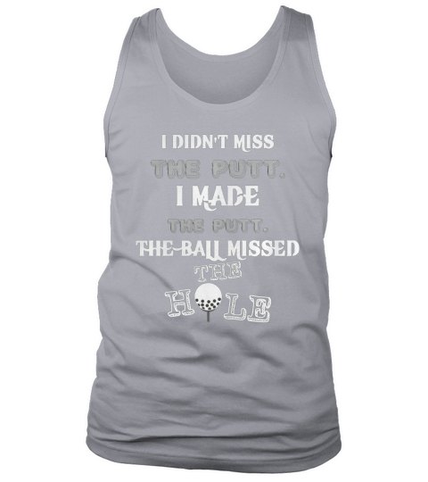 Golf I didnt miss the putt I made the putt The ball missed the hole Tank Top Unisex
