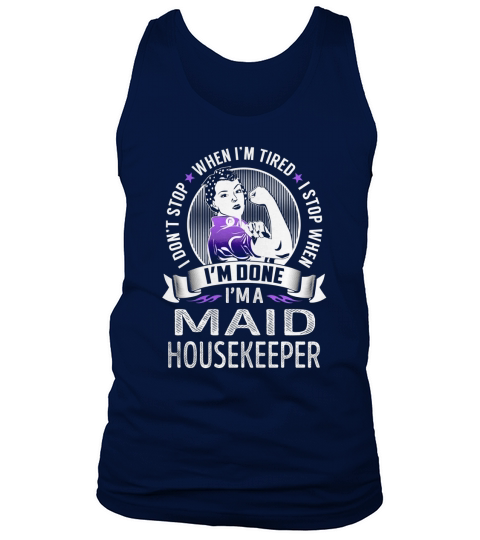 Im a Maid Housekeeper I dont Stop When Im Tired I Stop When Im Done Job Shirts Tank Top Unisex