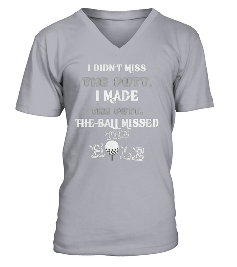 Golf I didnt miss the putt I made the putt The ball missed the hole V-Neck T-shirt