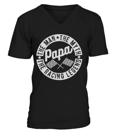 PAPA THE MAN THE MYTH THE RACING LEGEND V-Neck T-shirt