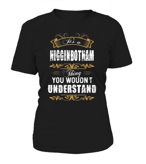 It Is a HIGGINBOTHAM thing you would not understand name Women's T-Shirt