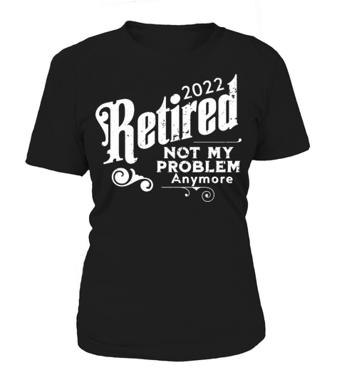 Retired 2022 Not My Problem Anymore Women's T-Shirt