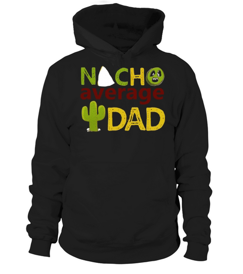 Nacho Average Dad Tshirt- Fathers Day- Best Dad Ever Tee Hoodie Unisex
