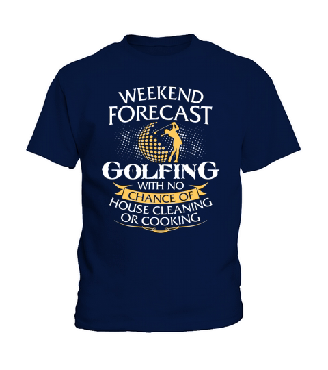 Weekend Forecast Golfing With No Chance Of House Cleaning Or Cooking Kids T-Shirt