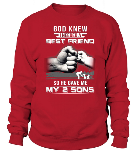 GOD KNEW I NEEDED A BEST FRIEND SO HE GAVE ME MY 2 SONS Shirt Sweatshirt Unisex