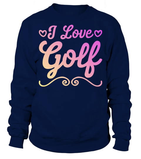 I love golf Sweatshirt Unisex