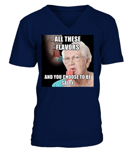 All these flavors and you choose to be salty V-Neck T-shirt