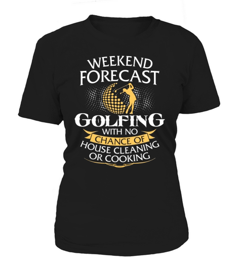 Weekend Forecast Golfing With No Chance Of House Cleaning Or Cooking Women's T-Shirt