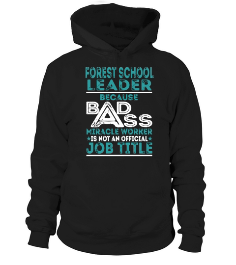 Forest School Leader Because BADASS Miracle Worker Job Shirts Hoodie Unisex