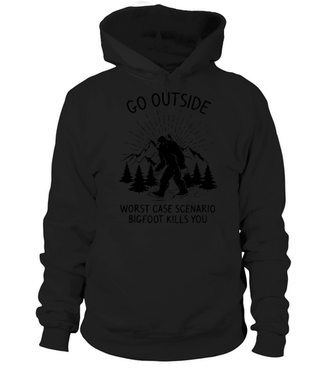 Go outside worst case scenario Bigfoot kills you Hoodie Unisex