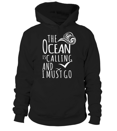 THE OCEAN IS CALLING AND I MUST GO Hoodie Unisex