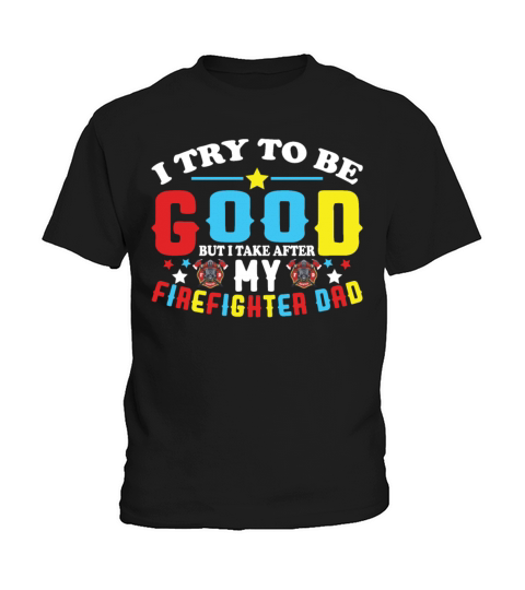 I Try To Be Good But I Take After My Firefighter Kids T-Shirt