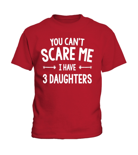 Mens You Cant Scare Me I Have 3 Daughters T Shirt Kids T-Shirt