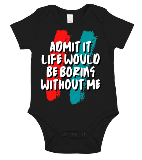Admit It Life Would Be Boring Without Me Short Sleeve Baby One-Piece
