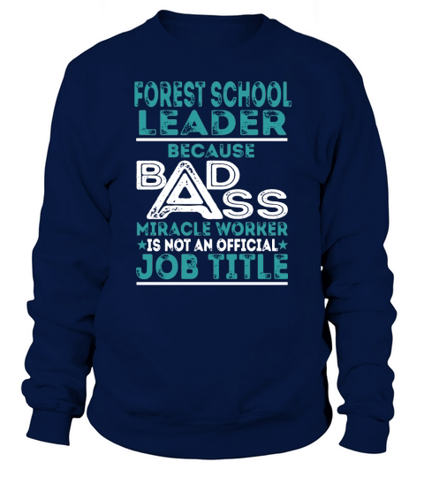 Forest School Leader Because BADASS Miracle Worker Job Shirts Sweatshirt Unisex