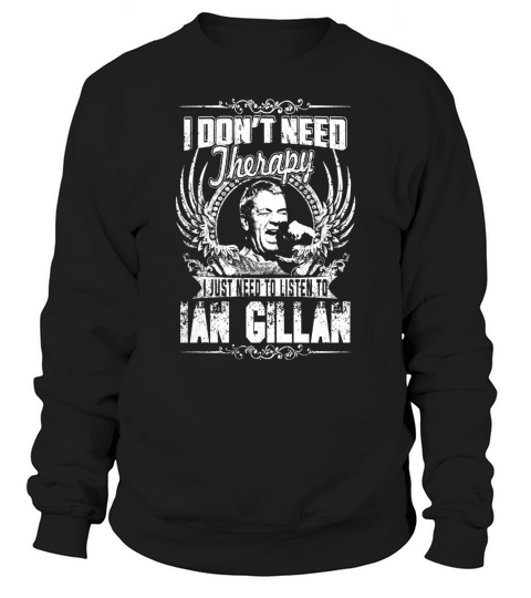 I Dont Need Therapy i Just Need To Listen To Ian Gillan TShirt Sweatshirt Unisex