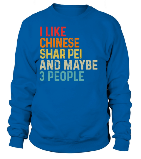 I Like Chinese Shar Pei And Maybe 3 People Dog Sweatshirt Unisex