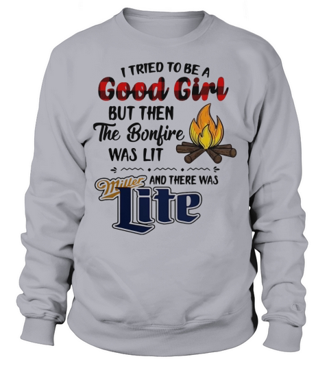 I tried to be a good girl but then the Bonfire was lit and there was Miller Lite Sweatshirt Unisex