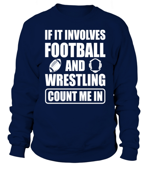 If It Involves Football And Wrestling Count Me In Sweatshirt Unisex