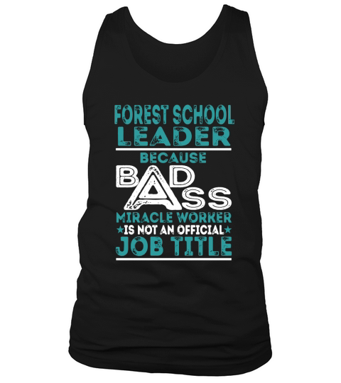 Forest School Leader Because BADASS Miracle Worker Job Shirts Tank Top Unisex