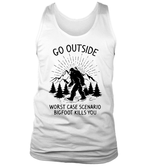Go outside worst case scenario Bigfoot kills you Tank Top Unisex