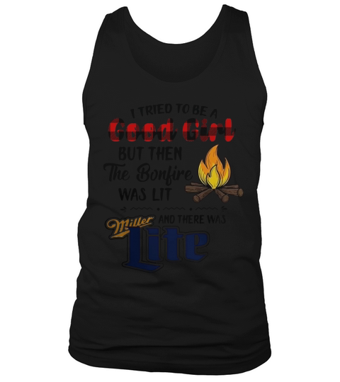 I tried to be a good girl but then the Bonfire was lit and there was Miller Lite Tank Top Unisex