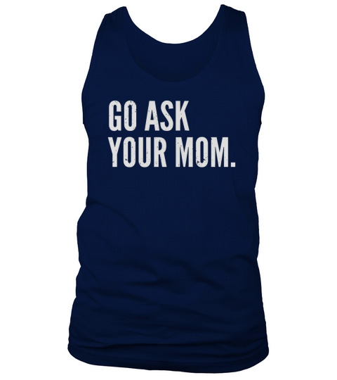 Mens Funny Fathers Day Shirt - Go Ask Your Mom - Dad Shirts Black Men Tank Top Unisex