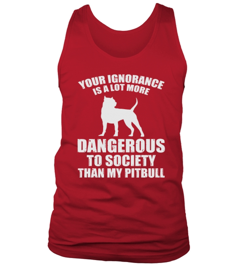 Your Ignorance More Dangerous Than Pit Bull Tee Tank Top Unisex