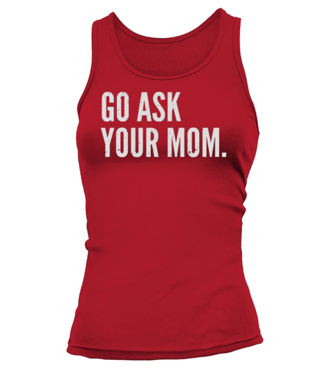 Mens Funny Fathers Day Shirt - Go Ask Your Mom - Dad Shirts Black Men Tank top Woman
