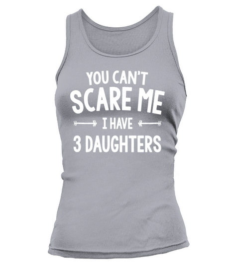 Mens You Cant Scare Me I Have 3 Daughters T Shirt Tank top Woman