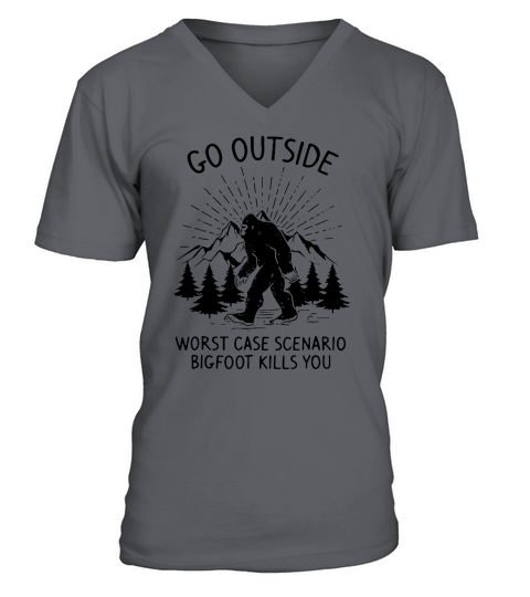 Go outside worst case scenario Bigfoot kills you V-Neck T-shirt