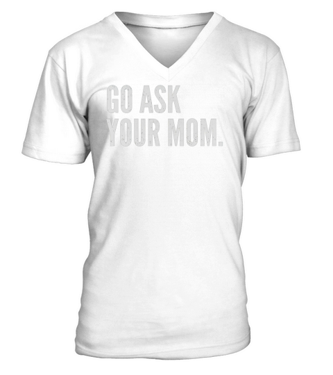 Mens Funny Fathers Day Shirt - Go Ask Your Mom - Dad Shirts Black Men V-Neck T-shirt