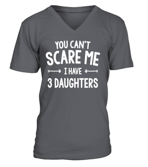 Mens You Cant Scare Me I Have 3 Daughters T Shirt V-Neck T-shirt